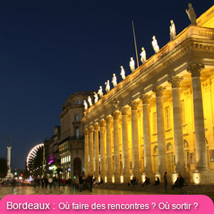 Bordeaux la nuit... Les quartiers les plus sympas, les bars et boites hétéro et gays